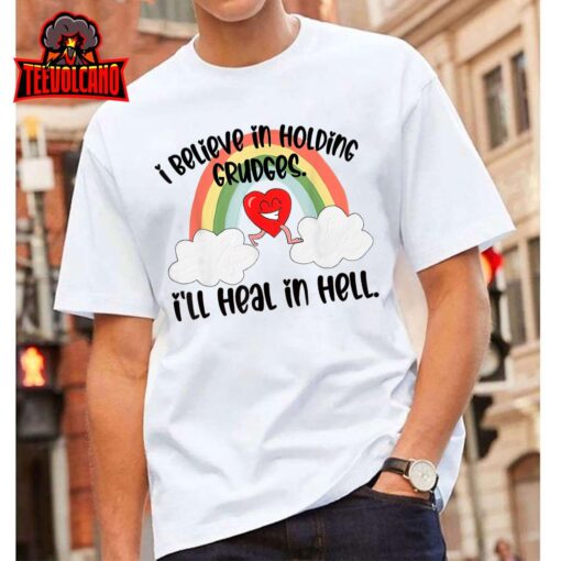 I Believe In Holding Grudges I’ll Heal In Hell 2023 T-Shirt