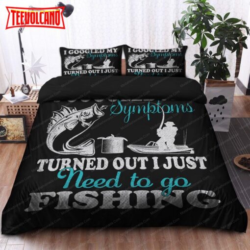 I Goodled My Symptoms Turned Out I Just Need To Go Fishing Bedding Sets