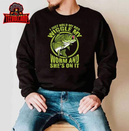 I Just Wiggle My Worm And She’s On It Funny Fishing T-Shirt