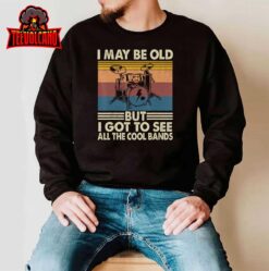 I May Be Old But I Got To See All The Cool Bands Unisex T-Shirt