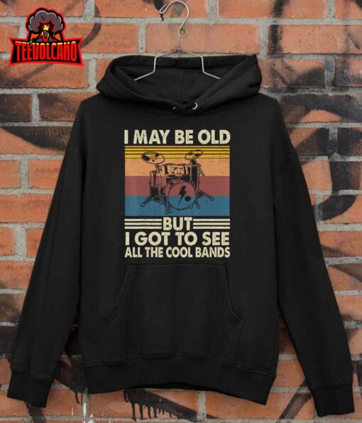 I May Be Old But I Got To See All The Cool Bands Unisex T-Shirt