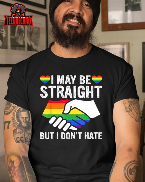 I May Be Straight But I Don’t Hate LGBT Gay Pride T-Shirt