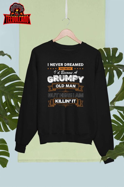 I Never Dreamed That I’d Become A Grumpy Old Man Grandpa T-Shirt