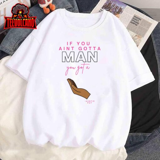 If You Ain’t Gotta Man T-Shirt