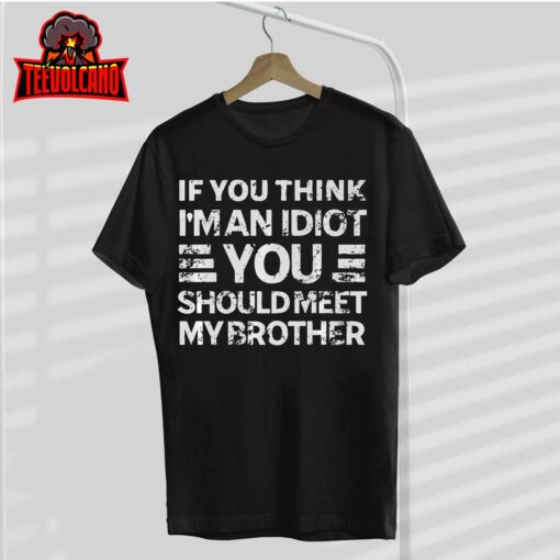 If You Think I’m An Idiot You Should Meet My Brother Funny Premium T-Shirt