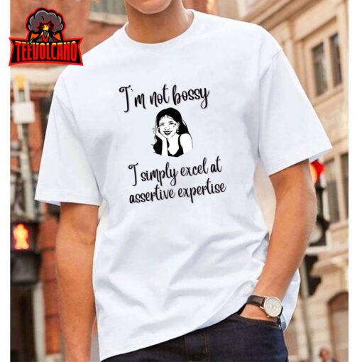 I’m Not Bossy, I Simply Excel at Assertive Expertise T-Shirt