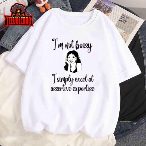 I’m Not Bossy, I Simply Excel at Assertive Expertise T-Shirt