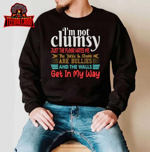 I’m Not Clumsy Sarcastic Women Men Boys Girls Funny Saying T-Shirt