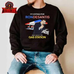 I’m Voting For Ron Desantis And I Eat At The Gas Station T-Shirt