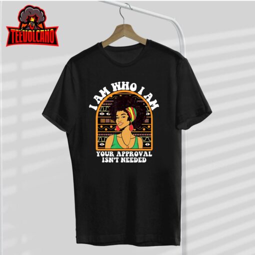 Juneteenth I am Who I Am Your Approval Isn’t Needed T-Shirt