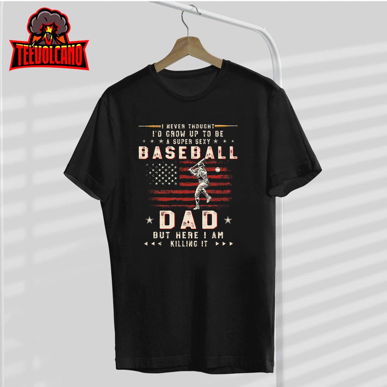 Mens A Super Sexy Baseball Dad But Here I Am Funny Fathers Day T-Shirt