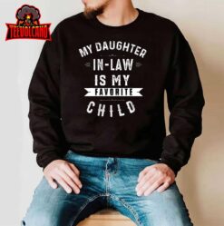 My Daughter In Law Is My Favorite Child Girl Dad Father Day T-Shirt