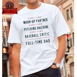 Part Time Warm Up Partner Pitching Baseball Full Time Dad T-Shirt