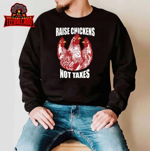Raise Chickens Not Taxes Ranch Homestead Farming Libertarian T-Shirt