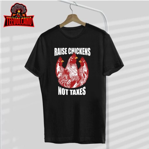 Raise Chickens Not Taxes Ranch Homestead Farming Libertarian T-Shirt