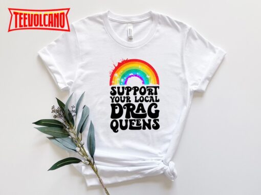 Support Your Local Drag Queens Rainbow T-Shirt
