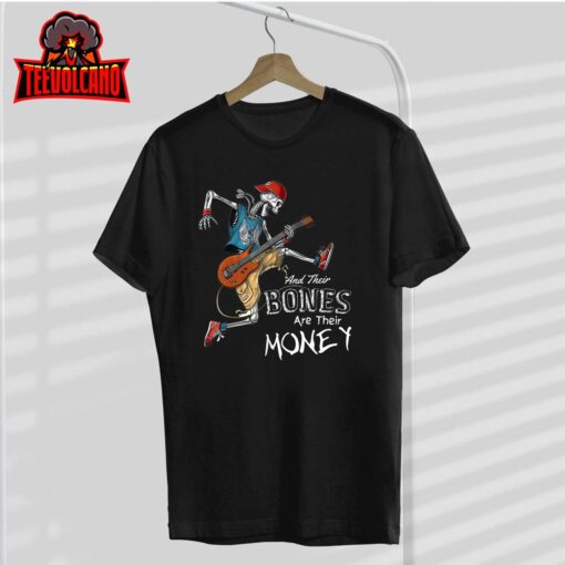 Their Bones Are Their Money I think you should leave Funny T-Shirt