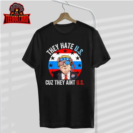 They Hate Us Cuz They Ain’t Us Funny 4th of July USA T-Shirt