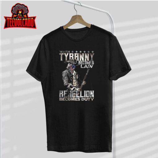 When Tyranny Becomes Law Rebellion Becomes Duty T-Shirt