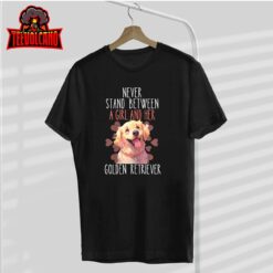 Womens Never Stand Between A Girl And Her Golden Retriever Dog Love T-Shirt