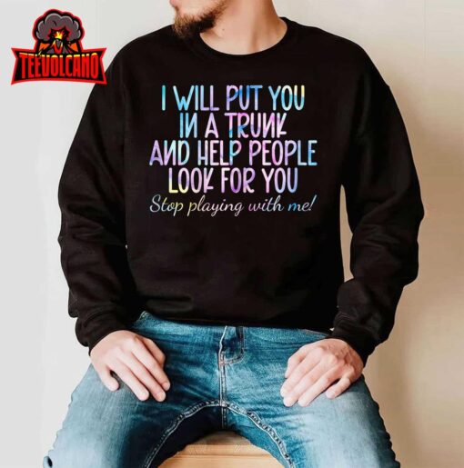 Womens women I Will Put You In A Trunk And Help People Look T-Shirt