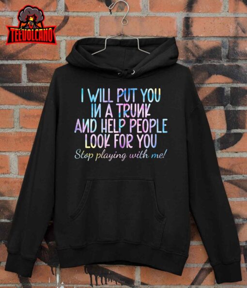 Womens women I Will Put You In A Trunk And Help People Look T-Shirt