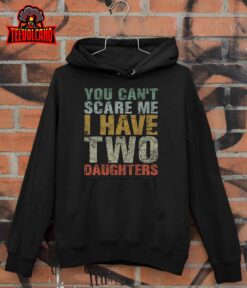 You Can’t Scare Me I Have Two Daughters Girl Dad Father Day T-Shirt