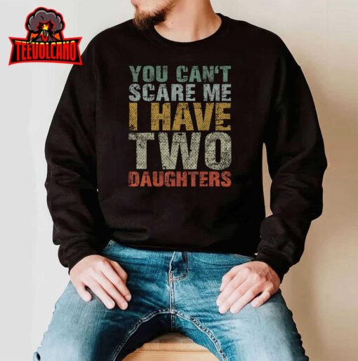 You Can’t Scare Me I Have Two Daughters Girl Dad Father Day T-Shirt