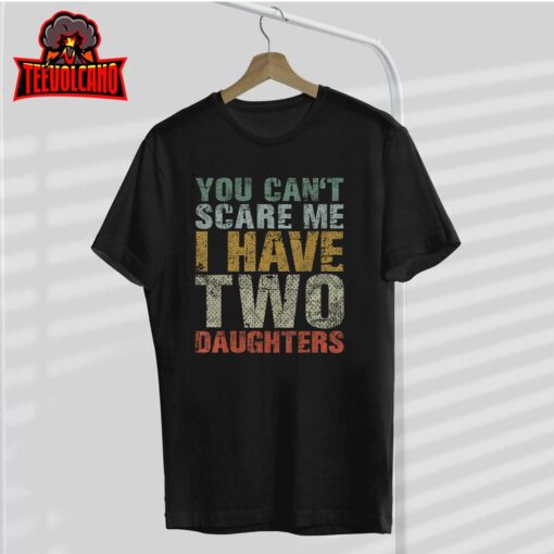 You Can’t Scare Me I Have Two Daughters Girl Dad Father Day T-Shirt