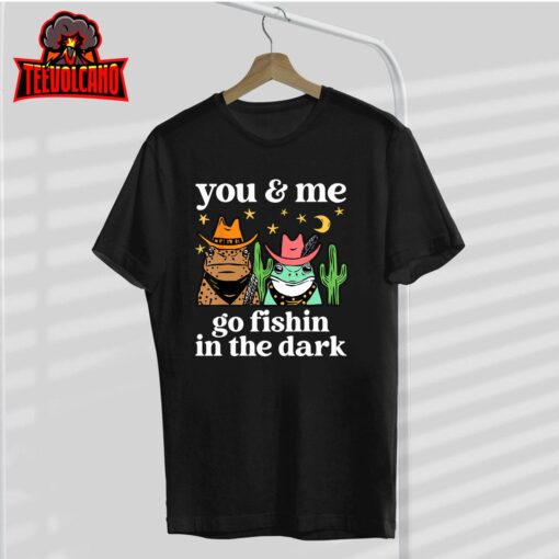 You & Me Go Fishin In The Dark Country Frogs Quote T-Shirt