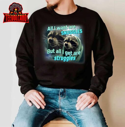 All I Want Are Snuggles But All I Get Are Struggles Raccoon T-Shirt