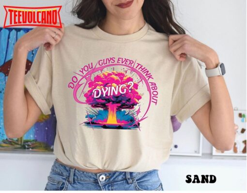 Do You Guys Ever Think About Dying Shirt, Barbie Movie Quote Shirt