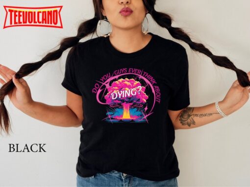 Do You Guys Ever Think About Dying Shirt, Barbie Movie Quote Shirt