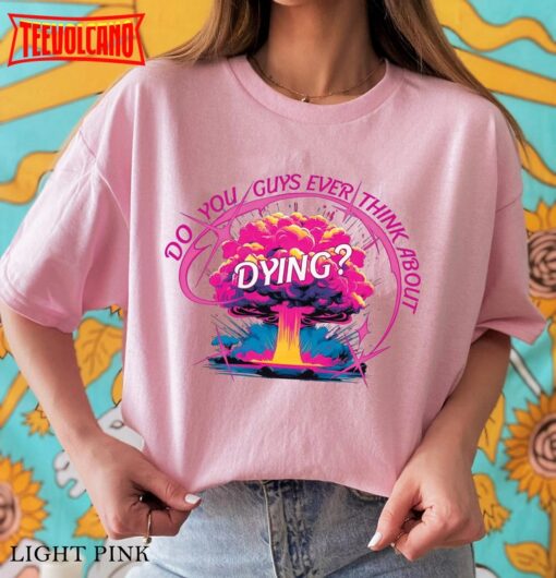 Do You Guys Ever Think About Dying Shirt, Barbie Movie Quote Shirt