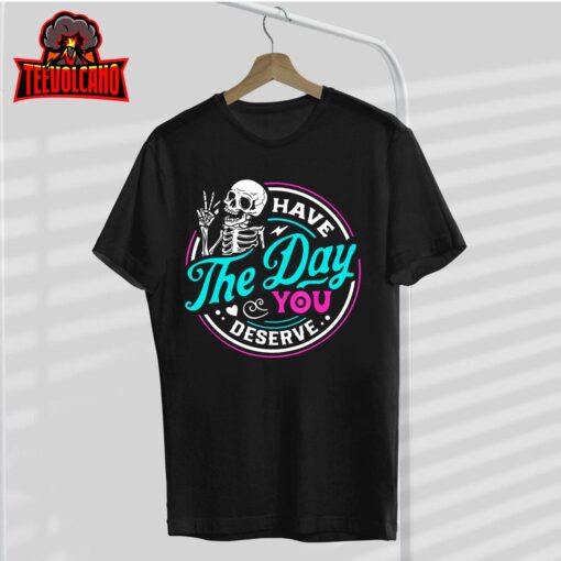 Funny Sarcastic Have The Day You Deserve Motivational Quote Unisex T-Shirt