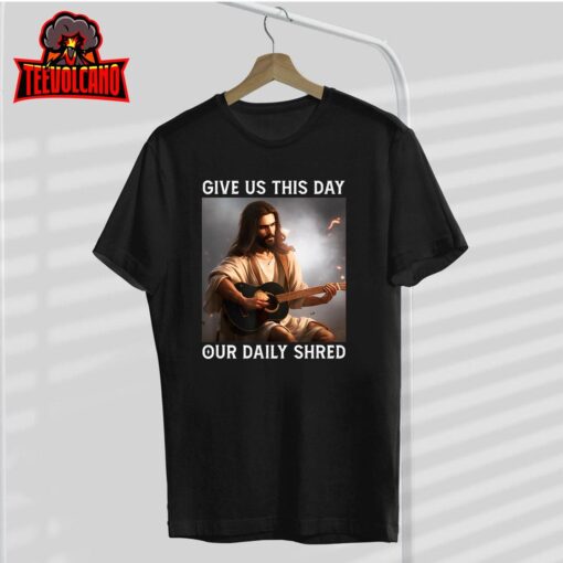 Give Us This Day Our Daily Shred Jesus Christian T-Shirt