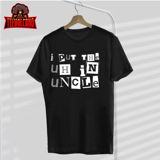 I Put The Uh In Uncle – Funny Vintage Uncle Humor T-Shirt