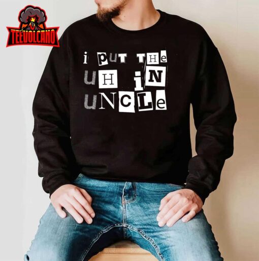 I Put The Uh In Uncle – Funny Vintage Uncle Humor T-Shirt