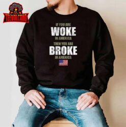 If You Are Woke In America You Will Go Broke In America T-Shirt