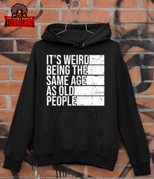 It’s Weird Being The Same Age As Old People Retro Sarcastic T-Shirt