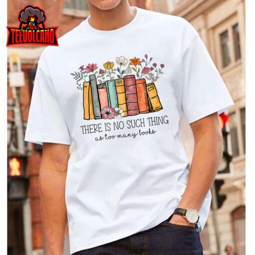 There Is No Such Thing As Too Many Books Lover Librarian T-Shirt