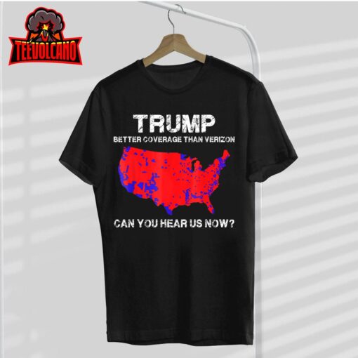 Trump better coverage than verizon can you hear us now T-Shirt