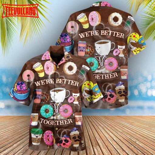 We’re Better Together Donuts and Coffee Hawaiian Shirt