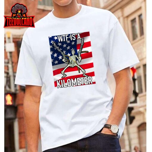 WTF Is A Kilometer July 4th skeleton Funny Cringey USA Meme T-Shirt