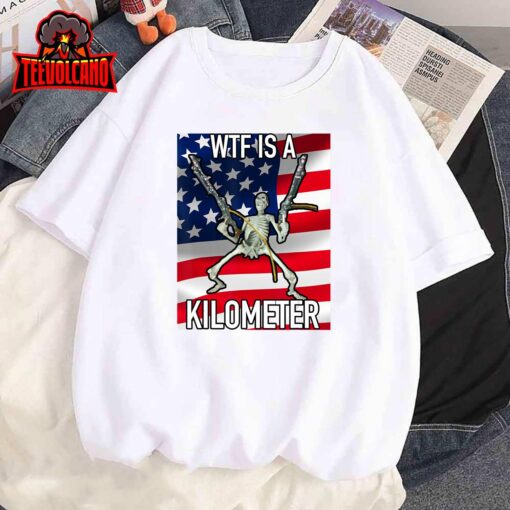 WTF Is A Kilometer July 4th skeleton Funny Cringey USA Meme T-Shirt