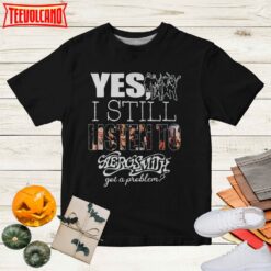 Aerosmith Yes I Still Listen To Aerosmith Got A Problem 2023 T-Shirt