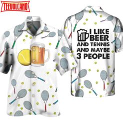 Beer I Like Beer And Tennis And Maybe 3 People Hawaiian Shirt Men Women