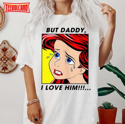 Disney Ariel Mermaid But Daddy I Love Him The Little Mermaid Shirt