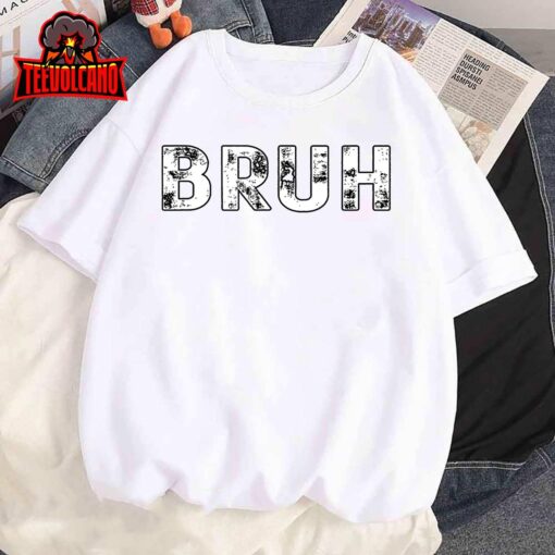 Funny Bruh Saying, Funny Bruh Sarcasm T-Shirt