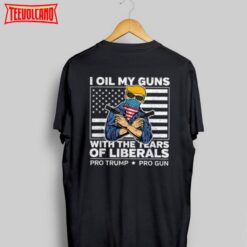 I Oil My Guns With The Tears Of Liberals Pro Trump Pro Guns American Flag Shirt